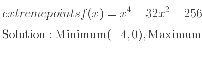 The extreme points of f(x)=x^4-32x^2+256 are Minimum(-4,0),Maximum(0,256),Minimum(4,0)